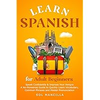 Learn Spanish for Adult Beginners: Speak Confidently & Impress Your Amigos - A No-Nonsense Guide to Quickly Learn Vocabulary, Common Phrases, and Master Pronunciation Learn Spanish for Adult Beginners: Speak Confidently & Impress Your Amigos - A No-Nonsense Guide to Quickly Learn Vocabulary, Common Phrases, and Master Pronunciation Paperback Audible Audiobook Kindle Hardcover