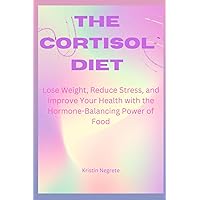 The cortisol diet: Lose Weight, Reduce Stress, and Improve Your Health with the Hormone-Balancing Power of Food The cortisol diet: Lose Weight, Reduce Stress, and Improve Your Health with the Hormone-Balancing Power of Food Paperback Kindle