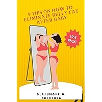 9 TIPS ON HOW TO ELIMINATE BELLY FAT AFTER BABY 9 TIPS ON HOW TO ELIMINATE BELLY FAT AFTER BABY Paperback Kindle