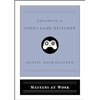 Becoming a Video Game Designer (Masters at Work) Becoming a Video Game Designer (Masters at Work) Hardcover Kindle