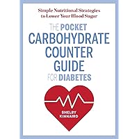 The Pocket Carbohydrate Counter Guide for Diabetes: Simple Nutritional Strategies to Lower Your Blood Sugar The Pocket Carbohydrate Counter Guide for Diabetes: Simple Nutritional Strategies to Lower Your Blood Sugar Paperback Kindle