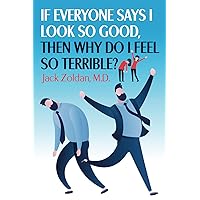 IF EVERYONE SAYS I LOOK SO GOOD, THEN WHY DO I FEEL SO TERRIBLE?: A Book About Fatigue and HEALTH IF EVERYONE SAYS I LOOK SO GOOD, THEN WHY DO I FEEL SO TERRIBLE?: A Book About Fatigue and HEALTH Paperback Kindle