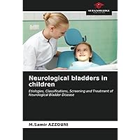 Neurological bladders in children: Etiologies, Classifications, Screening and Treatment of Neurological Bladder Disease