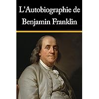 L'Autobiographie de Benjamin Franklin (French Edition)