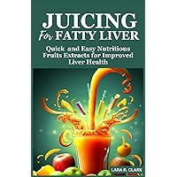 Juicing For Fatty Liver: Quick and Easy Nutritious Fruits Extracts for Improved Liver Health Juicing For Fatty Liver: Quick and Easy Nutritious Fruits Extracts for Improved Liver Health Paperback Kindle