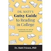 Dr. Matt's Gutsy Guide to Reading in College: Unlocking the Art of Advanced Reading