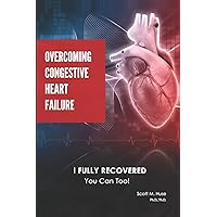 Overcoming Congestive Heart Failure: I Fully Recovered. You can too! Overcoming Congestive Heart Failure: I Fully Recovered. You can too! Paperback Kindle