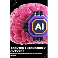 Agentes Autónomos y AutoGPT: Creando Bots Inteligentes con Aprendizaje por Reforzamiento (Spanish Edition) Agentes Autónomos y AutoGPT: Creando Bots Inteligentes con Aprendizaje por Reforzamiento (Spanish Edition) Kindle Paperback
