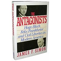 The Antagonists: Hugo Black, Felix Frankfurter and Civil Liberties in Modern America The Antagonists: Hugo Black, Felix Frankfurter and Civil Liberties in Modern America Hardcover Paperback