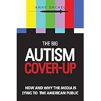 The Big Autism Cover-Up: How and Why the Media Is Lying to the American Public The Big Autism Cover-Up: How and Why the Media Is Lying to the American Public Kindle Hardcover