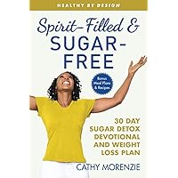 Spirit-Filled and Sugar-Free: 30-Day Sugar Detox Devotional and Weight Loss Plan (Healthy by Design) Spirit-Filled and Sugar-Free: 30-Day Sugar Detox Devotional and Weight Loss Plan (Healthy by Design) Paperback Kindle