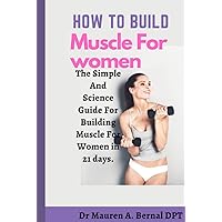 HOW TO BUILD MUSCLE FOR WOMEN: The Simple And Science Guide For Building Muscle For Women in 21 days. HOW TO BUILD MUSCLE FOR WOMEN: The Simple And Science Guide For Building Muscle For Women in 21 days. Hardcover Paperback