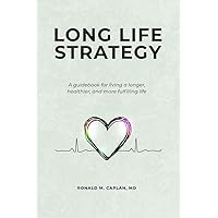 Long Life Strategy: A guidebook for living a longer, healthier, and more fulfilling life Long Life Strategy: A guidebook for living a longer, healthier, and more fulfilling life Paperback