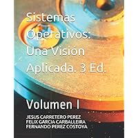 Sistemas Operativos. Una Visión Aplicada: Tercera edición. Volumen I. (Spanish Edition) Sistemas Operativos. Una Visión Aplicada: Tercera edición. Volumen I. (Spanish Edition) Paperback Kindle