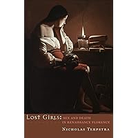 Lost Girls: Sex and Death in Renaissance Florence Lost Girls: Sex and Death in Renaissance Florence Kindle Hardcover Paperback
