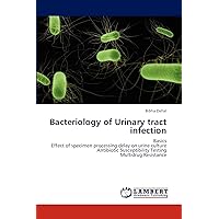 Bacteriology of Urinary tract infection: Basics Effect of specimen processing delay on urine culture Antibiotic Susceptibility Testing Multidrug Resistance Bacteriology of Urinary tract infection: Basics Effect of specimen processing delay on urine culture Antibiotic Susceptibility Testing Multidrug Resistance Paperback