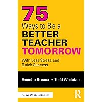 75 Ways to Be a Better Teacher Tomorrow: With Less Stress and Quick Success 75 Ways to Be a Better Teacher Tomorrow: With Less Stress and Quick Success Paperback eTextbook Hardcover