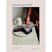 A Good Day to Bake: Simple Baking Recipes for Every Mood A Good Day to Bake: Simple Baking Recipes for Every Mood Hardcover Kindle