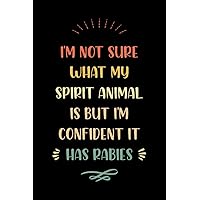 I'm Not Sure What My Spirit Animal Is But I'm Confident It Has Rabies: Gift Card Alternative, Lined Journal Blank Notebook ( 6 x 9 inch 110 Pages )