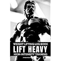 Lift Heavy: Weight Lifting Log Book: Exercise Notebook and Fitness Logbook, Comprehensive Gym Planner for Men and Women, Detailed Tracking for Strength and Cardio Training
