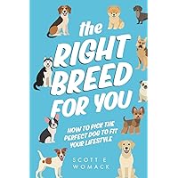 The Right Breed for You: how to pick the perfect dog to fit your lifestyle The Right Breed for You: how to pick the perfect dog to fit your lifestyle Paperback Kindle