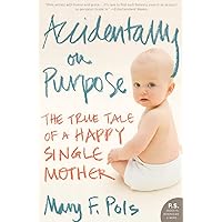 Accidentally on Purpose: The True Tale of a Happy Single Mother Accidentally on Purpose: The True Tale of a Happy Single Mother Paperback Kindle Hardcover