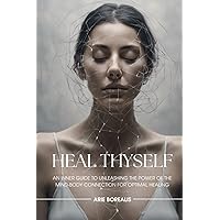 Heal Thyself: An Inner Guide to Unleashing the Power of the Mind-Body Connection for Optimal Healing Heal Thyself: An Inner Guide to Unleashing the Power of the Mind-Body Connection for Optimal Healing Paperback Audible Audiobook Kindle Hardcover