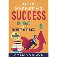 Book Marketing Success: 101 Ways to Promote Your Book (Author Journey Success Toolkit)