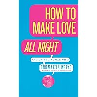 How to Make Love All Night: And Drive a Woman Wild! (And Drive a Woman Wild : Male Multiple Orgasm and Other Secrets for Prolonged Lovemaking) How to Make Love All Night: And Drive a Woman Wild! (And Drive a Woman Wild : Male Multiple Orgasm and Other Secrets for Prolonged Lovemaking) Paperback Hardcover