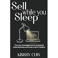 Sell while you Sleep: Turn your knowledge into an automated online business and create a life of freedom Sell while you Sleep: Turn your knowledge into an automated online business and create a life of freedom Paperback Kindle Hardcover