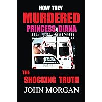 How They Murdered Princess Diana: The Shocking Truth How They Murdered Princess Diana: The Shocking Truth Paperback Kindle