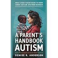 A Parent's Handbook for Autism: What Every Parent Needs to Know About Autism Spectrum Disorder A Parent's Handbook for Autism: What Every Parent Needs to Know About Autism Spectrum Disorder Kindle Paperback