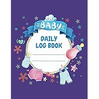 Baby Daily Log Book: Keep Track of Your Baby’s Eating, Sleeping, Diapers, Mood, Activities, Bath, Supplies Needed, Ideal for New Parents or Nannies