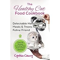 The Healthy Cat Food Cookbook: Delectable Homemade Meals & Treats for Your Feline Friend. Over 30 Recipes Including Raw And Cooked Options!