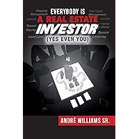 Everybody Is A Real Estate Investor (Yes Even You) By Andre' Williams Sr.