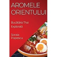 Aromele Orientului: Bucătăria Thai Explorată (Romanian Edition)
