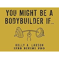 You Might Be a Bodybuilder If... You Might Be a Bodybuilder If... Paperback Kindle