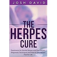 The Herpes Cure: Treatments for Genital Herpes and Oral Herpes, Diagnostic Techniques and How to Stay Herpes Free for Life