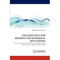 COLLAGEN GELS AND MATRICES FOR BIOMEDICAL APPLICATIONS: The obtaining and characterization of collagen-based biomaterials as support for local release COLLAGEN GELS AND MATRICES FOR BIOMEDICAL APPLICATIONS: The obtaining and characterization of collagen-based biomaterials as support for local release Paperback