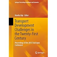 Transport Development Challenges in the Twenty-First Century: Proceedings of the 2015 TranSopot Conference (Springer Proceedings in Business and Economics Book 0) Transport Development Challenges in the Twenty-First Century: Proceedings of the 2015 TranSopot Conference (Springer Proceedings in Business and Economics Book 0) Kindle Hardcover Paperback