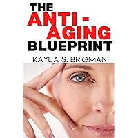 The Anti-Aging Blueprint: A Step-by-Step Guide to Slowing Down the Aging Process (The Blueprint Series) The Anti-Aging Blueprint: A Step-by-Step Guide to Slowing Down the Aging Process (The Blueprint Series) Paperback Kindle Hardcover