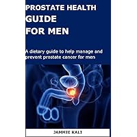 PROSTATE HEALTH GUIDE FOR MEN: A dietary guide to help manage and prevent prostate cancer for men PROSTATE HEALTH GUIDE FOR MEN: A dietary guide to help manage and prevent prostate cancer for men Kindle Paperback