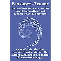 Password Tresor - Das perfekte Logbuch, um 100 Anmeldeinformationen auf geheime Weise zu speichern: Verschlüsseln Sie Ihre Passwörter und erstellen ... Offline-Passwortmanager (German Edition)