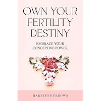 Own your fertility destiny: Embrace Your Conceptive Power Own your fertility destiny: Embrace Your Conceptive Power Kindle Paperback