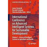 International Conference on Advanced Intelligent Systems for Sustainable Development: Volume 3 - Advanced Intelligent Systems on Agriculture and Health ... Notes in Networks and Systems Book 713) International Conference on Advanced Intelligent Systems for Sustainable Development: Volume 3 - Advanced Intelligent Systems on Agriculture and Health ... Notes in Networks and Systems Book 713) Kindle Paperback