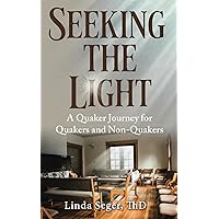 Seeking the Light: A Quaker Journey for Quakers and Non-Quakers Seeking the Light: A Quaker Journey for Quakers and Non-Quakers Paperback Kindle