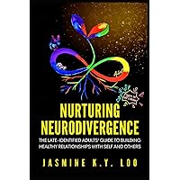 Nurturing Neurodivergence: The Late-Identified Adults' Guide to Building Healthy Relationships with Self and Others