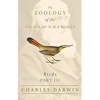 Birds - Part III - The Zoology of the Voyage of H.M.S Beagle; Under the Command of Captain Fitzroy - During the Years 1832 to 1836