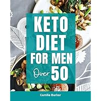 Keto Diet Cookbook for Men Over 50 : A Comprehensive Ketogenic Guide to Healthy Weight Loss, Delicious Recipes meal plan and Managing Diabetes for Seniors Over 40,50,60,70 and Beyond Keto Diet Cookbook for Men Over 50 : A Comprehensive Ketogenic Guide to Healthy Weight Loss, Delicious Recipes meal plan and Managing Diabetes for Seniors Over 40,50,60,70 and Beyond Kindle Paperback