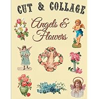 Angels and Flowers -Cut and Collage: 235 Ephemera Elements for Decoupage, Notebooks, Journaling or Scrapbooks. Vintage Images - Things to Cut Out and Collage